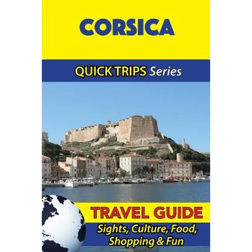 Corsica Travel Guide (Quick Trips Series): Sights, Culture, Food, Shopping & Fun