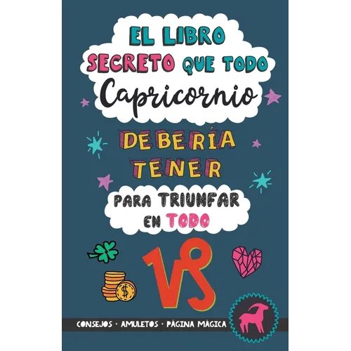 El libro secreto que todo Capricornio debería tener para triunfar en todo: Horóscopo Capricornio: consejos, dinero, amor, amuletos y más. Un Libro de