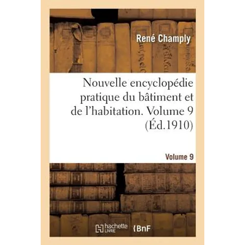 Nouvelle Encyclopédie Pratique Du Bâtiment Et de l'Habitation. Volume 9