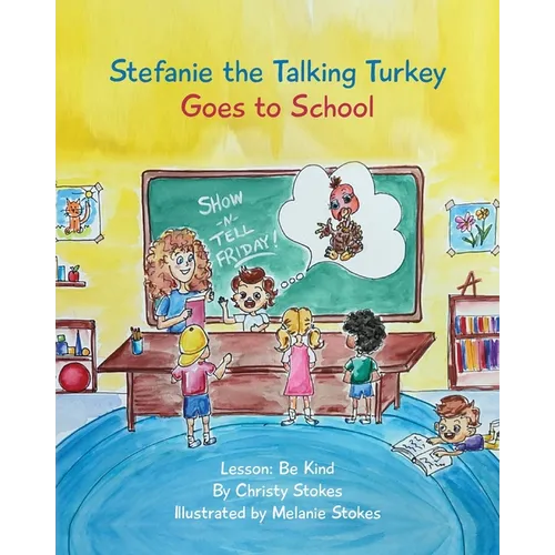 Stefanie the Talking Turkey Goes To School: Lesson: Be Kind