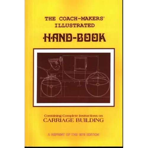 Coach-Makers' Illustrated Hand-Book, 1875: Containing Complete Instructions on Carriage Building
