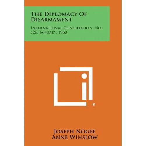 The Diplomacy of Disarmament: International Conciliation, No. 526, January, 1960