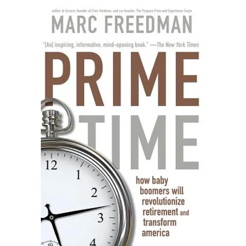 Prime Time: How Baby Boomers Will Revolutionize Retirement and Transform America