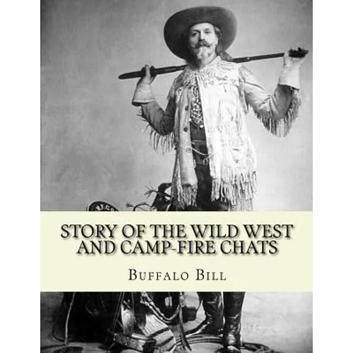 Story of the wild West and camp-fire chats: a full and complete history of the renowned pioneer quartette, Boone, Crockett, Carson and Buffalo Bill re