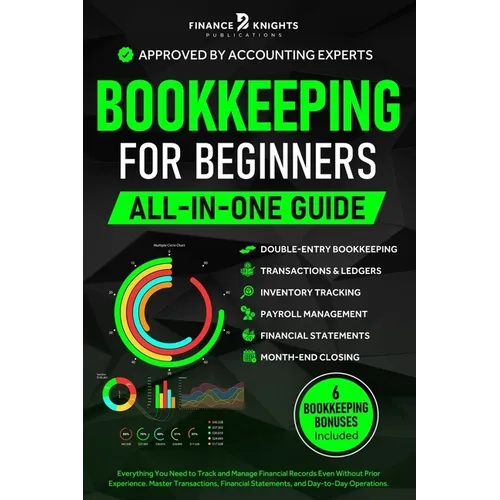 Bookkeeping for Beginners (All-in-One): Everything You Need to Track and Manage Financial Records, Even Without Prior Experience. Master Transactions,