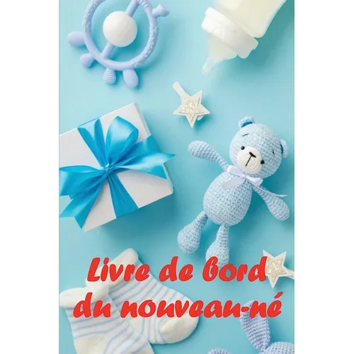 Livre de bord du nouveau-né: Un cadeau incroyable pour une nouvelle famille Livre de bord des 120 premiers jours du bébé, livre des repas, du sommeil