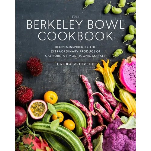 The Berkeley Bowl Cookbook: Recipes Inspired by the Extraordinary Produce of California's Most Iconic Market