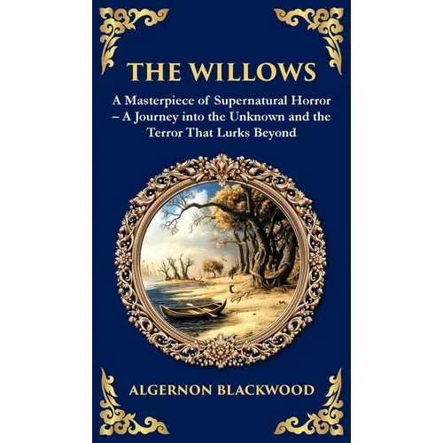 The Willows: A Classic Supernatural Horror Story - Haunting Encounters in the Wilderness (Deluxe Hardbound Edition)