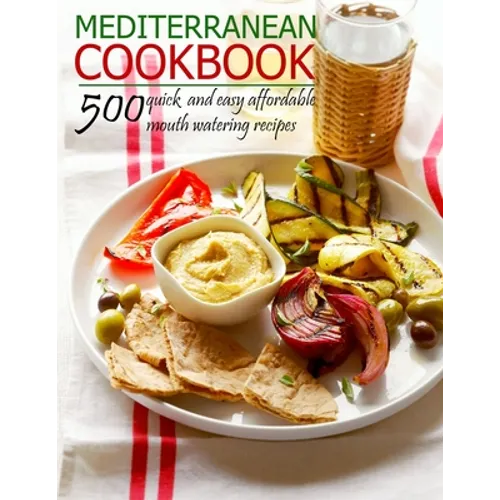 Mediterranean Cookbook: 500 quick and easy affordable mouth watering recipes