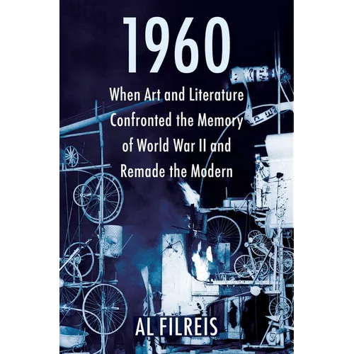 1960: When Art and Literature Confronted the Memory of World War II and Remade the Modern