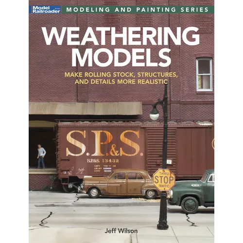 Weathering Models: Make Rolling Stock, Structures, & Details More Realistic