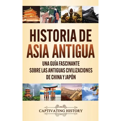 Historia de Asia antigua: Una guía fascinante sobre las antiguas civilizaciones de China y Japón