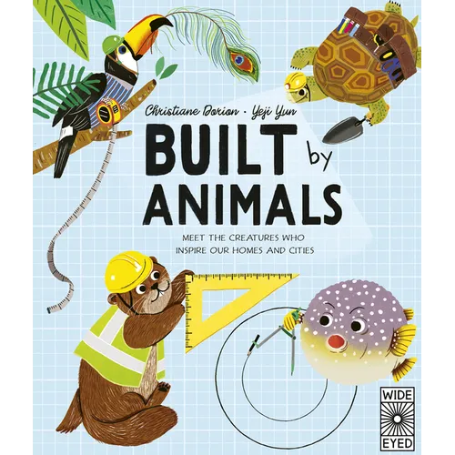Built by Animals: Meet the Creatures Who Inspire Our Homes and Cities