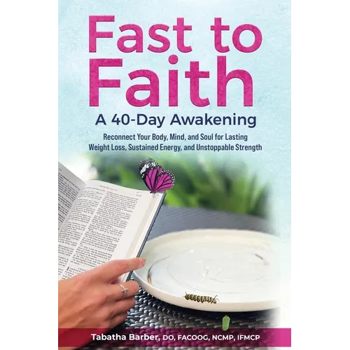 Fast to Faith: A 40-Day Awakening: Reconnect Your Body, Mind and Soul for Lasting Weight Loss, Sustained Energy, and Unstoppable Strength
