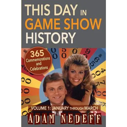 This Day in Game Show History- 365 Commemorations and Celebrations, Vol. 1: January Through March