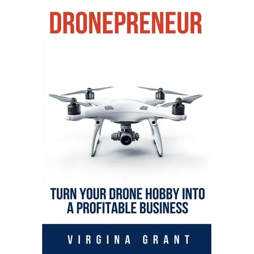 Dronepreneur: Turn Your Drone Hobby into a Profitable Business