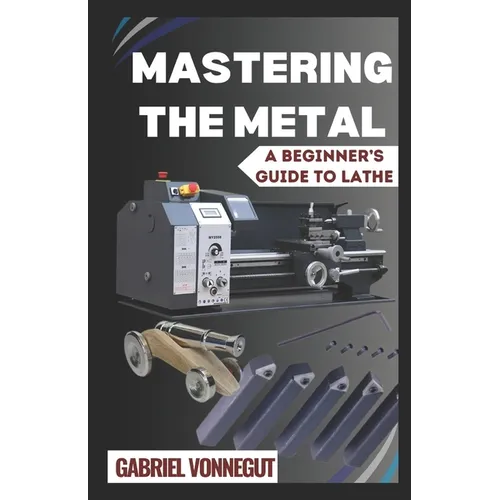 Mastering The Metal: A Beginner's Guide To Lathe