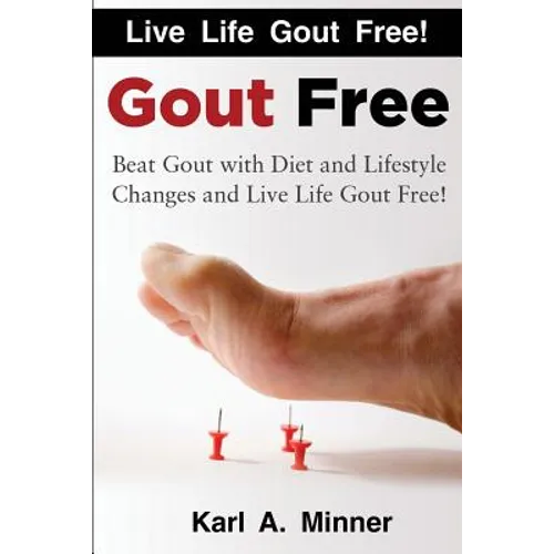Gout Free: Beat Gout with Diet and Lifestyle Changes and Live Life Gout Free!