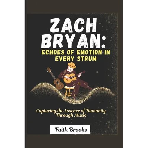Zach Bryan: Echoes of Emotion in Every Strum : Capturing the Essence of Humanity Through Music
