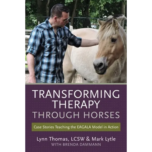 Transforming Therapy through Horses: Case Stories Teaching the EAGALA Model in Action