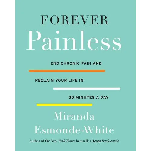 Forever Painless: End Chronic Pain and Reclaim Your Life in 30 Minutes a Day
