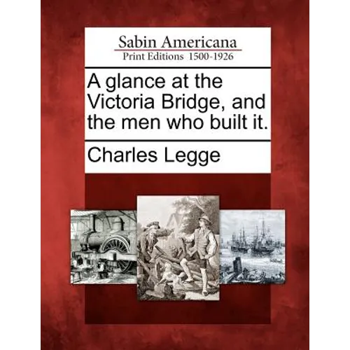 A Glance at the Victoria Bridge, and the Men Who Built It.