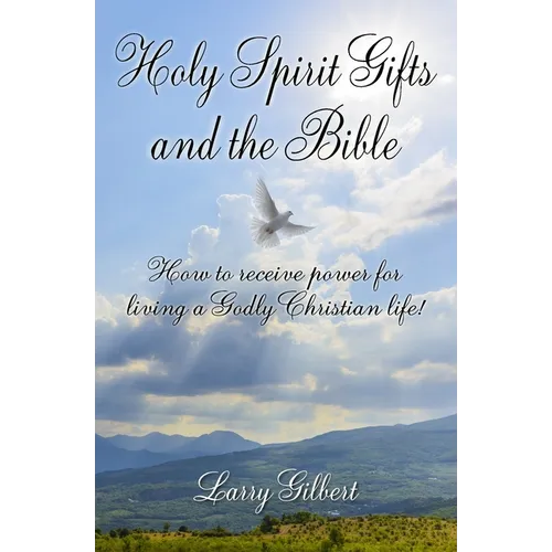 Holy Spirit Gifts and the Bible: How to receive power for living a Godly Christian Life!