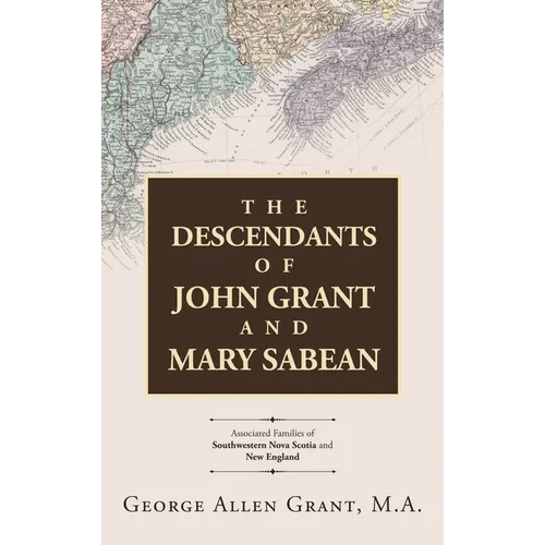 The Descendants of John Grant and Mary Sabean: Associated Families of Southwestern Nova Scotia and New England