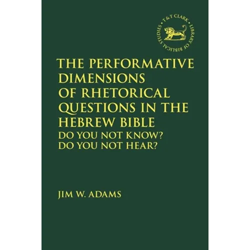 The Performative Dimensions of Rhetorical Questions in the Hebrew Bible: Do You Not Know? Do You Not Hear?