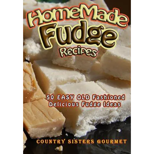 Homemade Fudge Recipes: 50+ Easy Old Fashioned Delicious Fudge Recipes