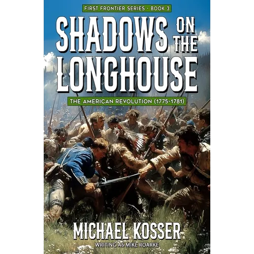 Shadows on the Longhouse: First Frontier Series - Book 3: The American Revolution (1775-1981)