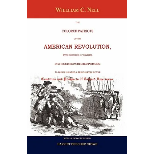 The Colored Patriots of the American Revolution: With Sketches of Several Distinguished Colored Persons: To Which Is Added a Brief Survey of the Condi