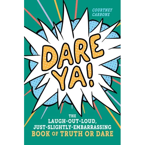 Dare Ya!: The Laugh-Out-Loud, Just-Slightly-Embarrassing Book of Truth or Dare