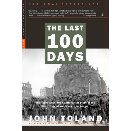 The Last 100 Days: The Tumultuous and Controversial Story of the Final Days of World War II in Europe