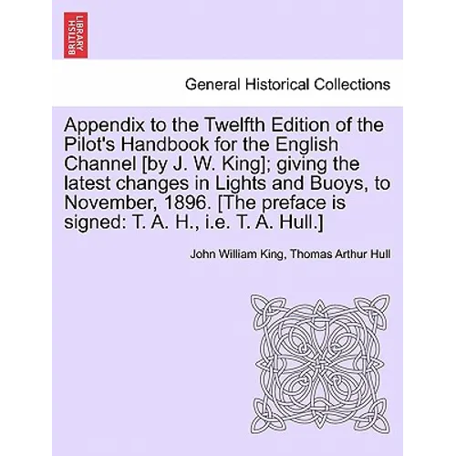 Appendix to the Twelfth Edition of the Pilot's Handbook for the English Channel [By J. W. King]; Giving the Latest Changes in Lights and Buoys, to Nov
