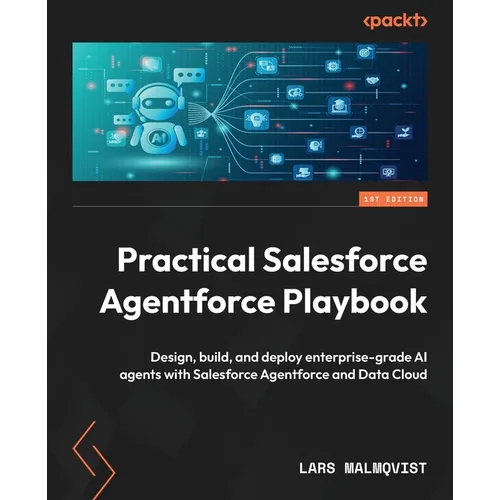 Practical Salesforce Agentforce Playbook: Design, build, and deploy enterprise-grade AI agents with Salesforce Agentforce and Data Cloud