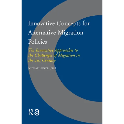 Innovative Concepts for Alternative Migration Policies: Ten Innovative Approaches to the Challenges of Migration in the 21st Century