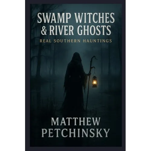 Swamp Witches & River Ghosts: Real Southern Hauntings