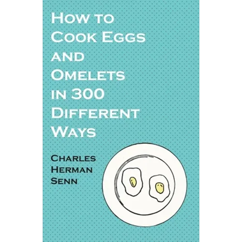 How to Cook Eggs and Omelets in 300 Different Ways