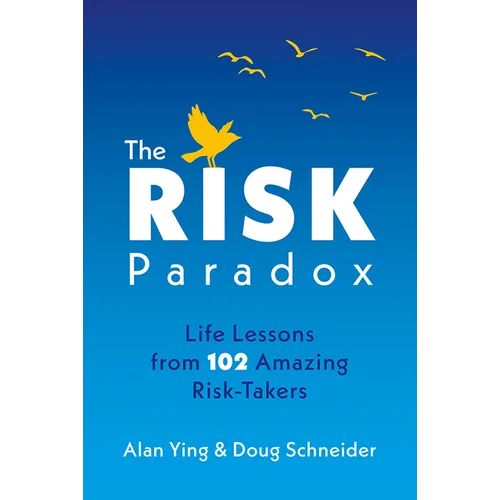 The Risk Paradox: Life Lessons from 102 Amazing Risk-Takers