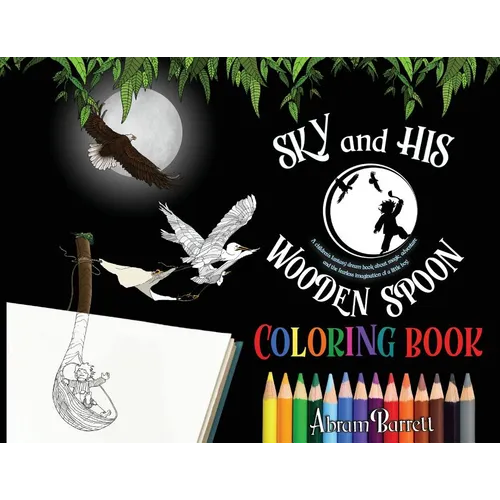 SKY and HIS WOODEN SPOON COLORING BOOK: A children's fantasy dream coloring book about magic, adventure and the fearless imagination of a little boy