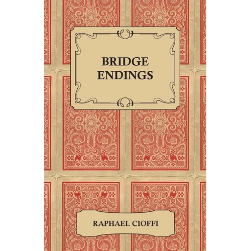 Bridge Endings - The End Game Made Easy with 30 Common Basic Positions, 24 Endplays Teaching Hands, and 50 Double Dummy Problems