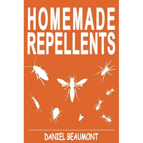 Homemade Repellents: 31 Organic Repellents and Natural Home Remedies to Get Rid of Bugs, Prevent Bug Bites, and Heal Bee Stings