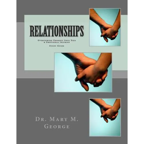 Relationships: Overcoming Ungodly Soul Ties & Emotional Injuries Study Guide
