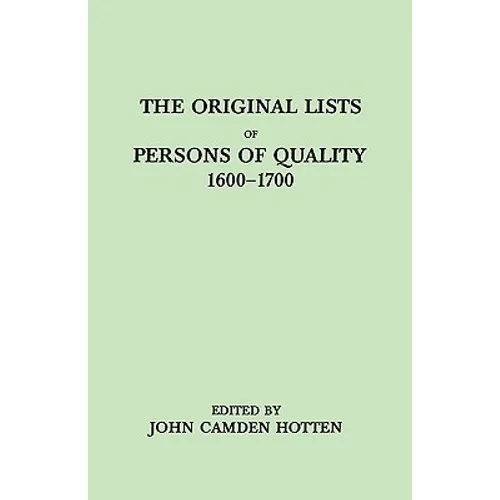 Original Lists of Persons of Quality, 1600-1700. Emigrants, Religious Exiles, Political Rebels, Serving Men Sold for a Term of Years, Apprentices,