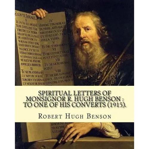 Spiritual letters of Monsignor R. Hugh Benson: to one of his converts (1915). By: Robert Hugh Benson: Robert Hugh Benson (18 November 1871 - 19 Octobe