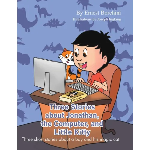 Three Stories about Jonathan, the Computer and Little Kitty: Three short stories about a boy and his magic cat
