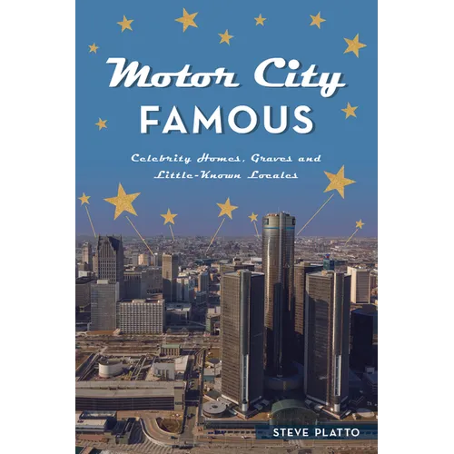 Motor City Famous: Celebrity Homes, Graves and Little-Known Locales