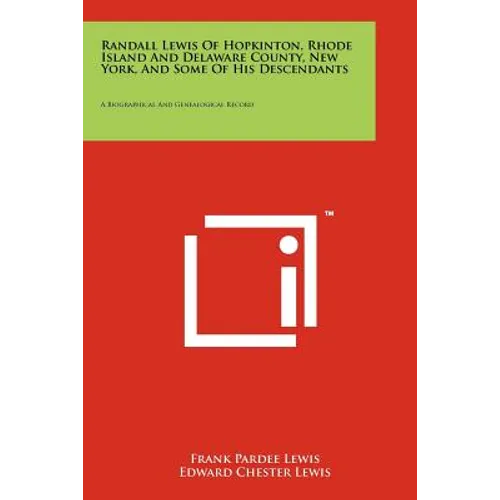 Randall Lewis Of Hopkinton, Rhode Island And Delaware County, New York, And Some Of His Descendants: A Biographical And Genealogical Record