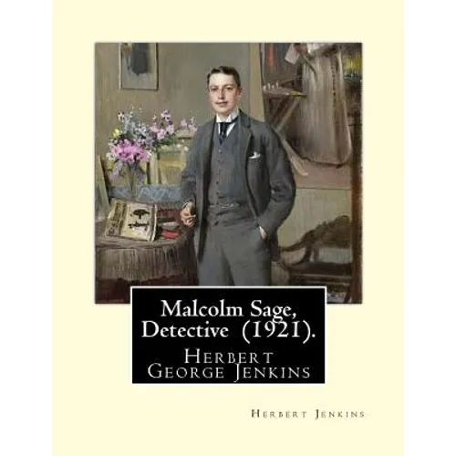 Malcolm Sage, Detective (1921). By: Herbert Jenkins: Herbert George Jenkins (1876 - 8 June 1923) was a British writer.